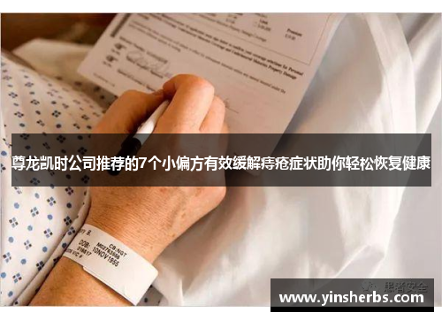 尊龙凯时公司推荐的7个小偏方有效缓解痔疮症状助你轻松恢复健康