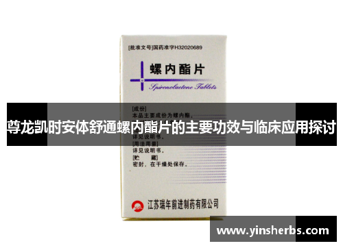尊龙凯时安体舒通螺内酯片的主要功效与临床应用探讨