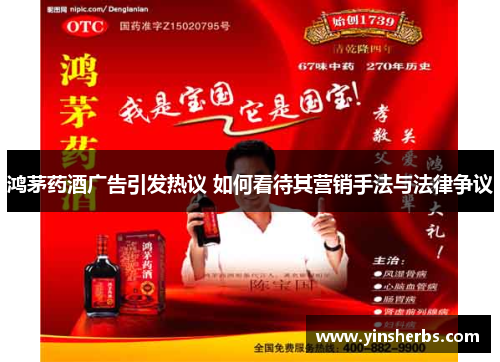鸿茅药酒广告引发热议 如何看待其营销手法与法律争议
